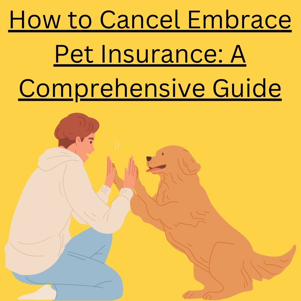 How to Cancel Embrace Pet Insurance: A Comprehensive Guide